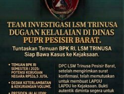 Potensi “Pembiaran” Kerugian Negara: DPC LSM Trinusa Pesisir Barat Siap Adukan Kadis PUPR Pesisir Barat ke Kejaksaan.